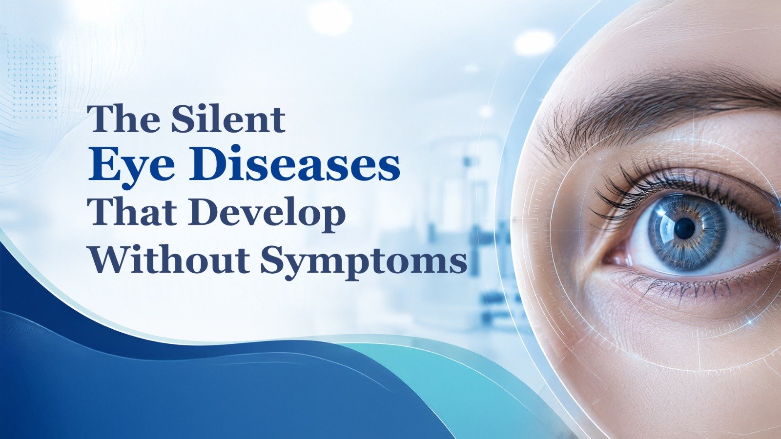 The Silent Eye Diseases That Develop Without Symptoms